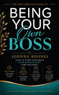 The CNA CAREGIVER GUIDE TO BEING YOUR OWN BOSS